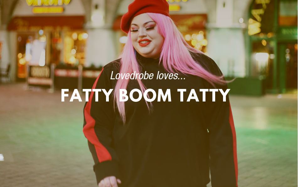 Lovedrobe Loves... Fatty Boom Tatty